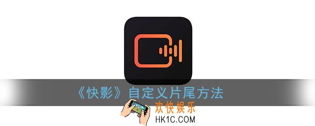 快影怎么自定义片尾_自定义片尾方法