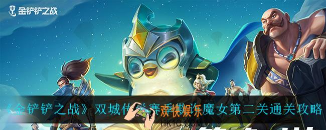 金铲铲之战欺诈魔女第二关怎么过_双城传说赛季欺诈魔女第二关通关攻略