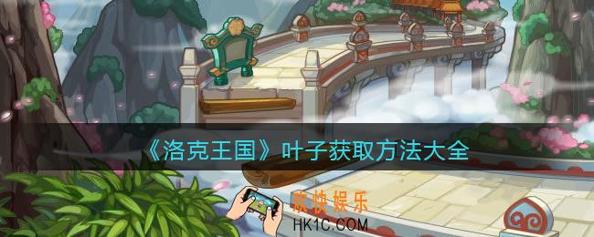 洛克王国叶子怎么获得_叶子在哪获取_所有获取方法大全