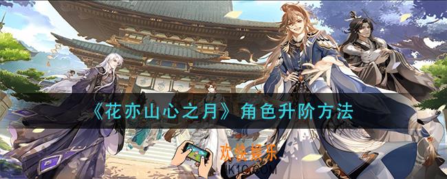 花亦山心之月角色怎么升阶_角色升阶方法