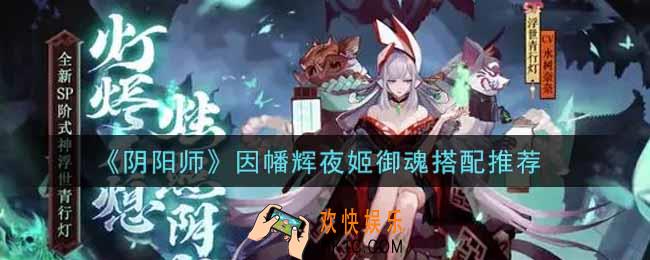 阴阳师因幡辉夜姬御魂怎么搭配_因幡辉夜姬御魂搭配推荐