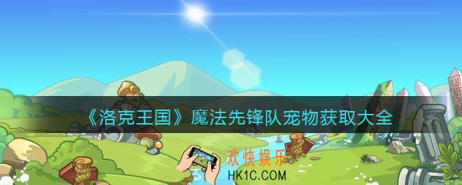 洛克王国魔法先锋队成员怎么获得_魔法先锋队宠物获取大全