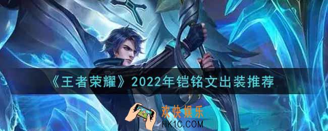 王者荣耀铠最强铭文出装2022_最新铠铭文出装搭配攻略