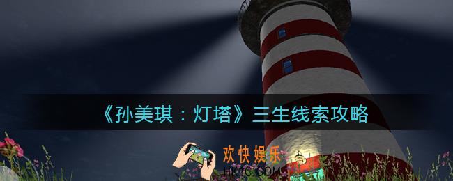孙美琪疑案灯塔三生在哪里_2022灯塔线索三生获取位置