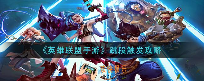 英雄联盟手游跳段怎么触发_跳段触发攻略