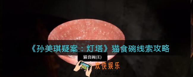 孙美琪疑案灯塔猫食碗在哪里_2022灯塔线索猫食碗获取位置