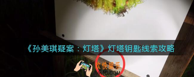 孙美琪疑案灯塔灯塔钥匙在哪里_2022灯塔线索灯塔钥匙获取位置