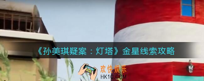 孙美琪疑案灯塔金星在哪里_2022灯塔线索金星获取位置