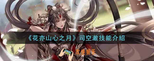 花亦山心之月司空澈技能是什么_司空澈技能介绍