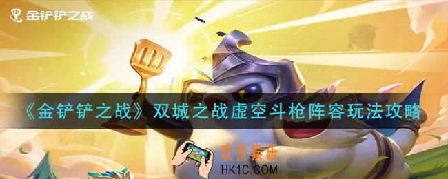 金铲铲之战双城之战虚空斗枪怎么玩_双城之战虚空斗枪阵容玩法攻略