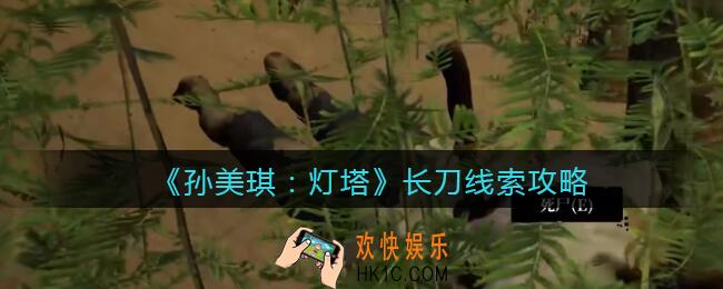 孙美琪疑案灯塔线索长刀在哪里_2022灯塔长刀获取位置攻略