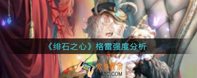 绯石之心格雷怎么样_绯石之心格雷强度分析