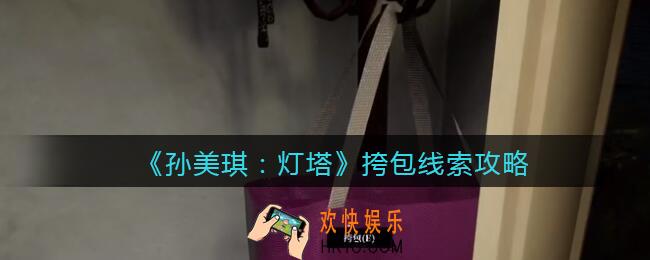 孙美琪疑案灯塔线索挎包在哪里_2022灯塔挎包获取位置攻略