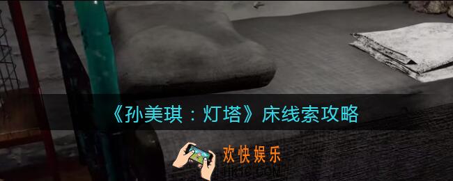 孙美琪疑案灯塔线索床在哪里_2022灯塔床获取位置攻略