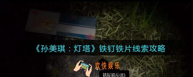孙美琪疑案灯塔线索铁钉铁片在哪里_2022灯塔铁钉铁片获取位置攻略