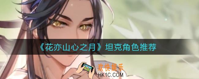 花亦山心之月坦克角色哪个好_坦克角色推荐