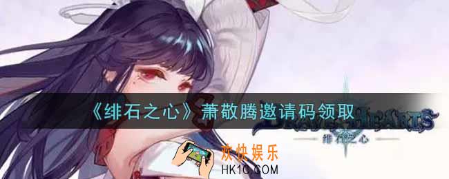 绯石之心萧敬腾邀请码是什么2021_萧敬腾邀请码领取