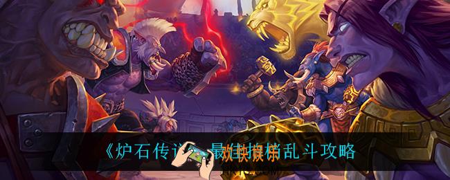 炉石传说最佳拍档怎么玩_最佳拍档乱斗攻略