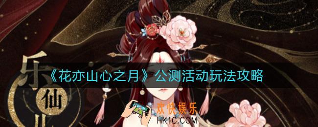 花亦山心之月公测活动怎么玩_公测活动玩法攻略