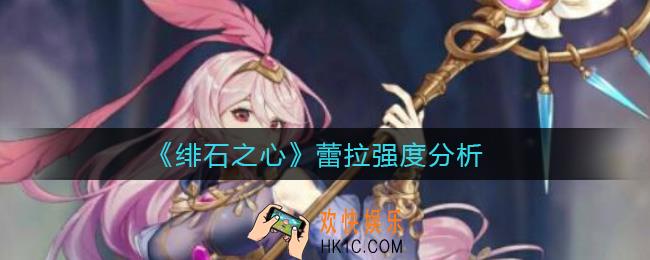 绯石之心蕾拉怎么样_蕾拉强度分析
