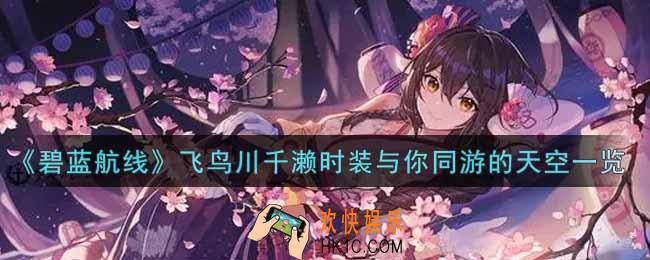 碧蓝航线飞鸟川千濑时装与你同游的天空怎么样_飞鸟川千濑时装与你同游的天空一览