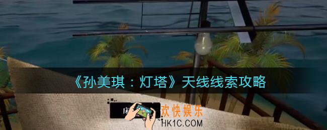 孙美琪疑案灯塔线索天线在哪里_2022灯塔天线获取位置攻略