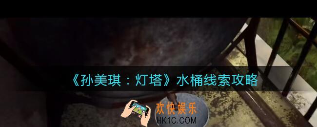 孙美琪疑案灯塔线索水桶在哪里_2022灯塔水桶获取位置攻略