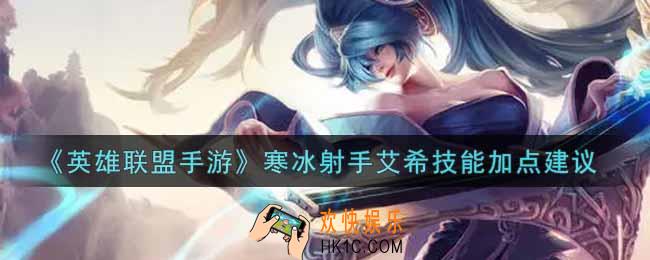 英雄联盟手游寒冰射手艾希技能怎么加点_lol手游寒冰射手艾希技能加点建议