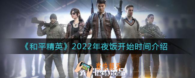 和平精英2022年夜饭什么时候开始_2022年夜饭开始时间介绍