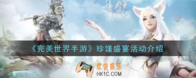 完美世界手游珍馐盛宴活动内容奖励详解_珍馐盛宴活动介绍