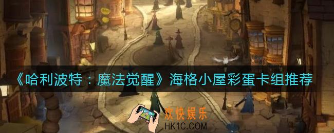 哈利波特魔法觉醒海格小屋彩蛋用什么卡组打_海格小屋彩蛋卡组推荐