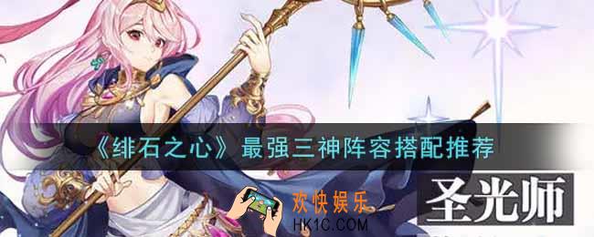 绯石之心最强三神阵容怎么搭配_最强三神阵容搭配推荐