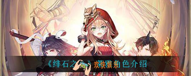 绯石之心莱雅技能是什么_莱雅角色介绍