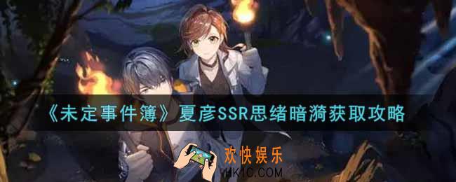 未定事件簿夏彦SSR思绪暗漪怎么获得_夏彦SSR思绪暗漪获取攻略