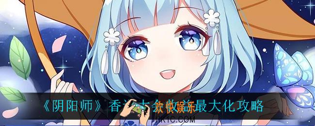 阴阳师香道大会怎么才能收益最大化_香道大会收益最大化攻略