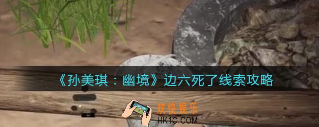 孙美琪疑案幽境边六死了在哪里_幽境DLC线索边六死了线索位置