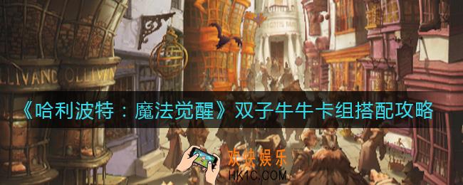 哈利波特魔法觉醒双子牛牛卡组怎么搭配_双子牛牛卡组搭配攻略