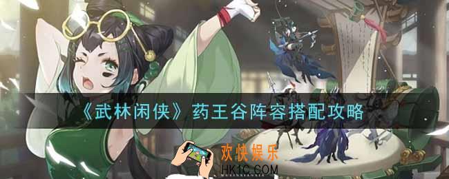 武林闲侠药王谷阵容怎么搭配_药王谷阵容搭配攻略