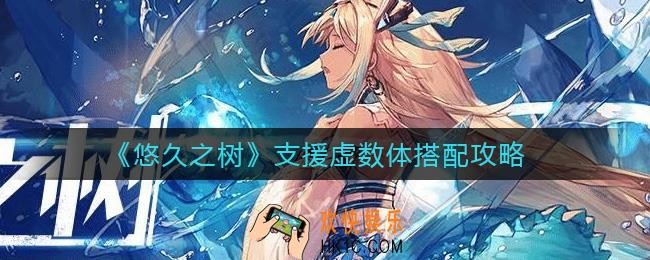 悠久之树支援虚数体怎么搭配_支援虚数体搭配攻略