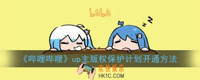 b站版权保护计划怎么加入_哔哩哔哩up主版权保护计划开通方法