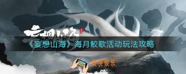 妄想山海海月鲛歌活动怎么玩_海月鲛歌活动玩法攻略