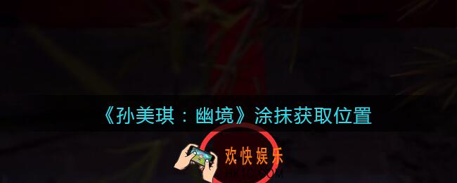 孙美琪疑案幽境涂抹在哪里_幽境DLC线索涂抹获取位置