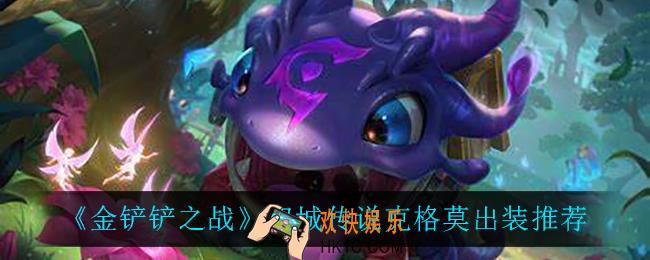 金铲铲之战大嘴怎么出装_双城传说克格莫出装推荐