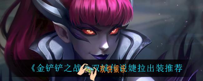 金铲铲之战婕拉怎么出装_双城传说婕拉出装推荐