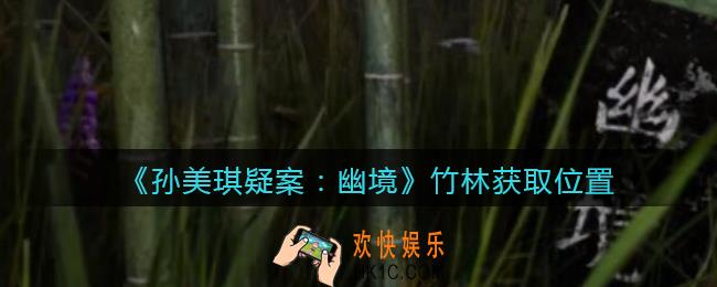 孙美琪疑案幽境竹林在哪里_幽境DLC攻略线索竹林获取位置