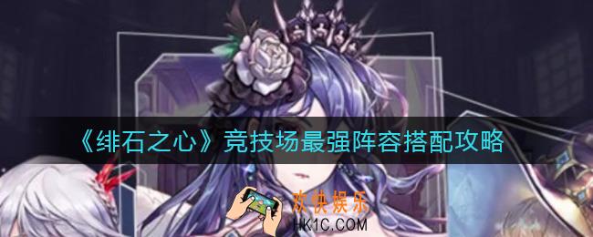 绯石之心竞技场最强阵容怎么搭配_竞技场最强阵容搭配攻略