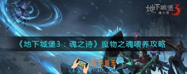 地下城堡3魂之诗魔物之魂怎么喂养_魔物之魂喂养攻略