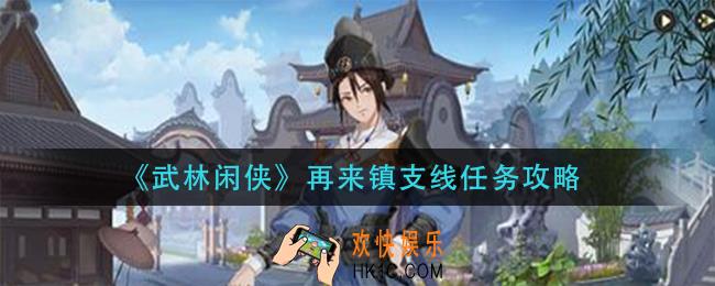 武林闲侠再来镇支线任务怎么做_再来镇支线任务攻略