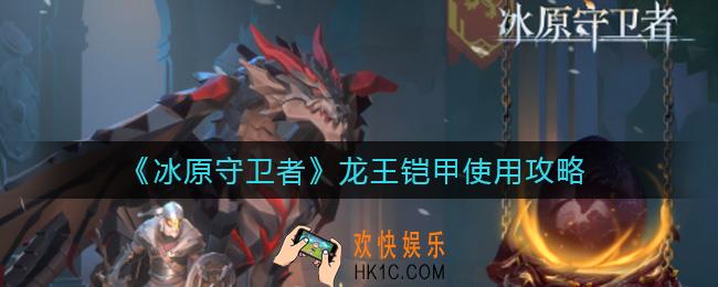 冰原守卫者龙王铠甲怎么用_龙王铠甲使用攻略