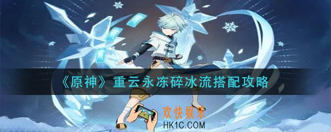 原神重云永冻碎冰流怎么搭配_重云永冻碎冰流搭配